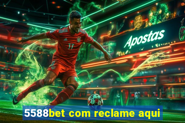 5588bet com reclame aqui