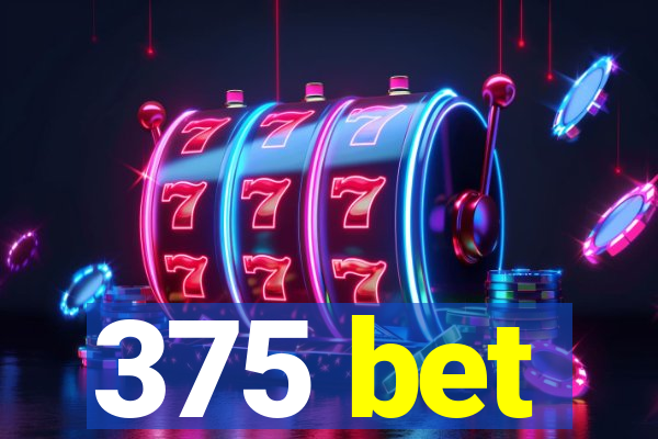 375 bet