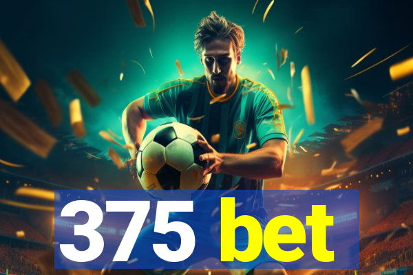 375 bet