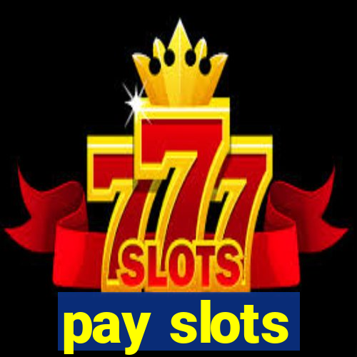 pay slots