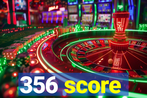 356 score