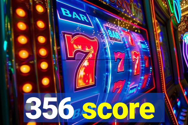 356 score