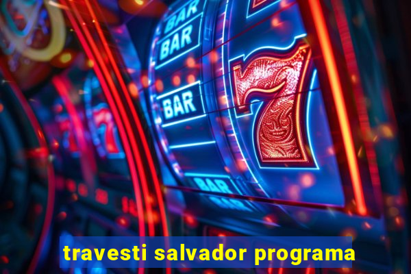 travesti salvador programa