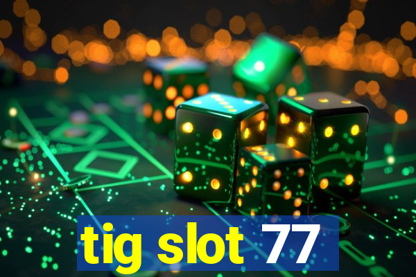 tig slot 77