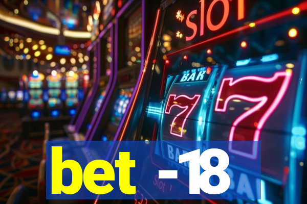 bet -18