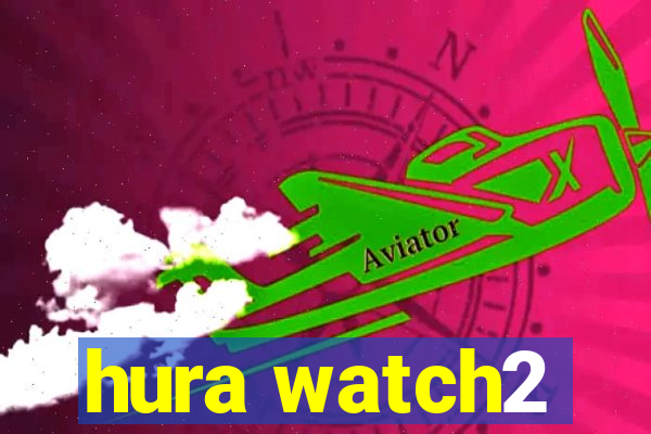 hura watch2