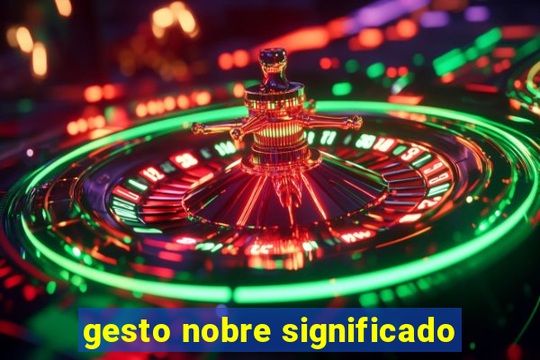 gesto nobre significado