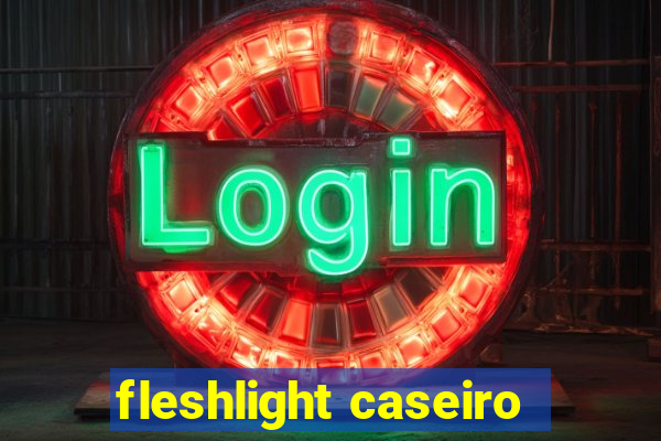 fleshlight caseiro