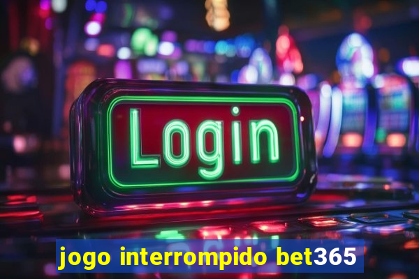 jogo interrompido bet365