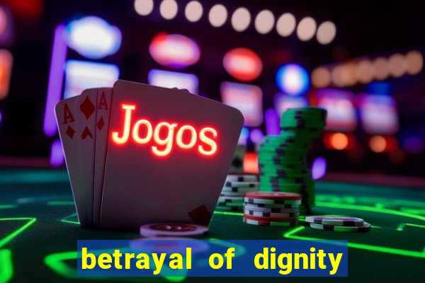 betrayal of dignity pt br