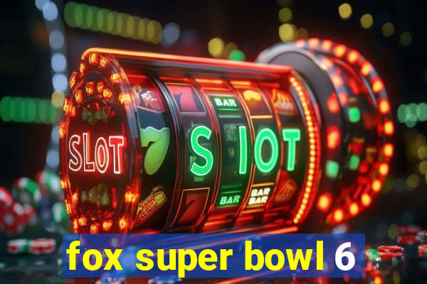 fox super bowl 6