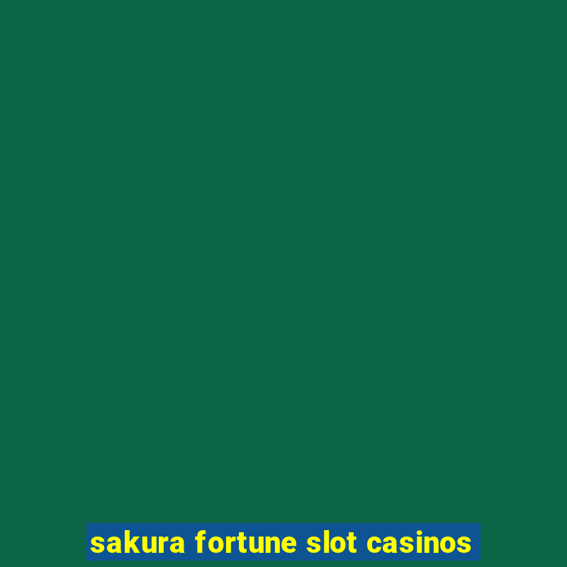 sakura fortune slot casinos