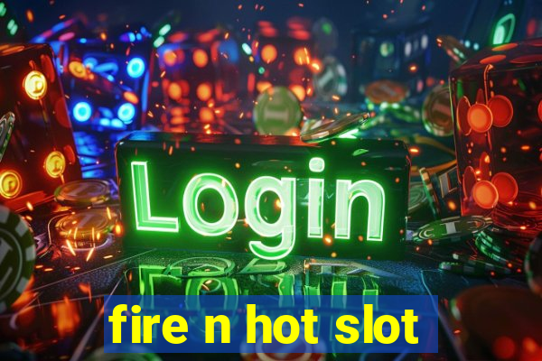 fire n hot slot