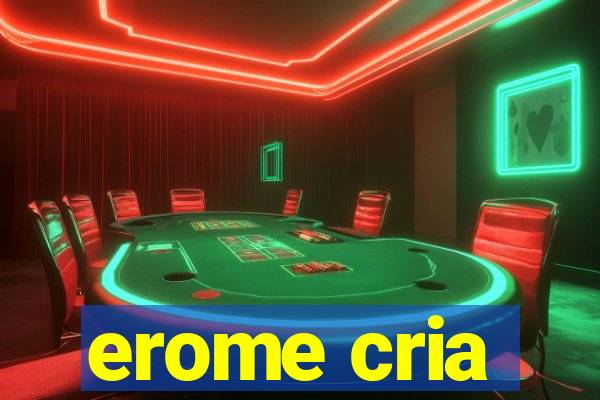 erome cria