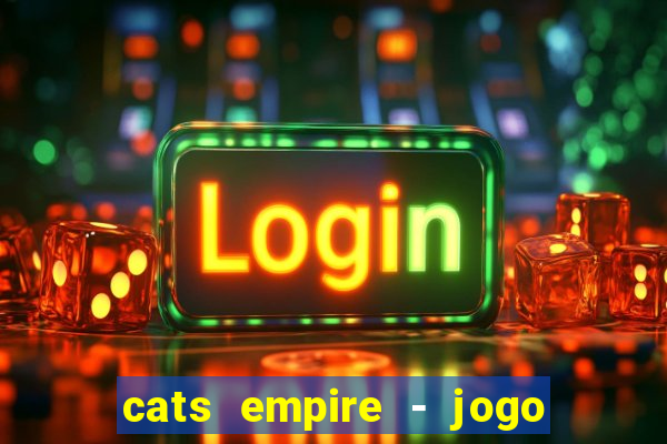 cats empire - jogo de gato