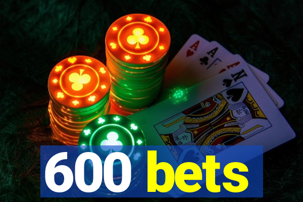 600 bets