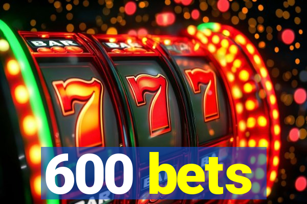 600 bets