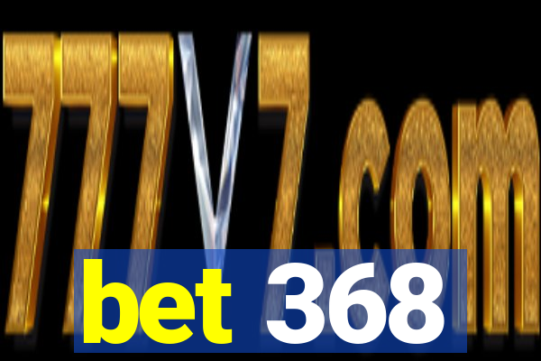 bet 368