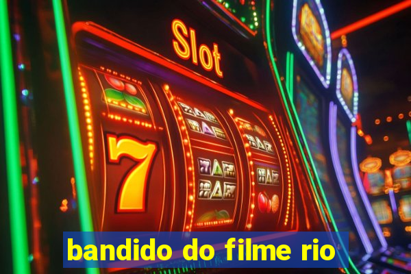 bandido do filme rio