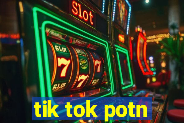 tik tok potn