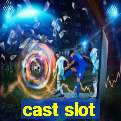 cast slot