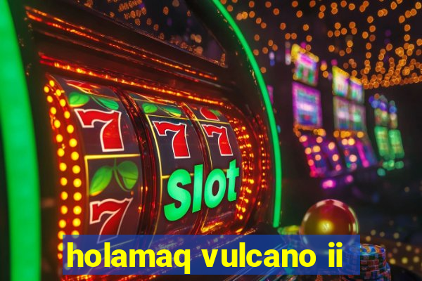 holamaq vulcano ii