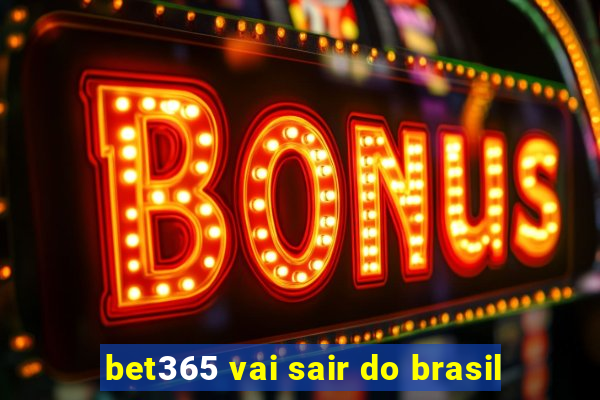 bet365 vai sair do brasil