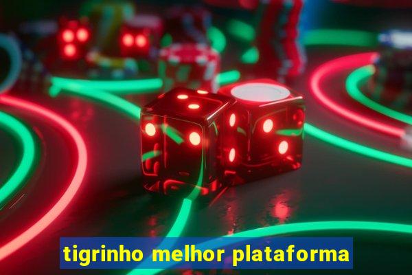 tigrinho melhor plataforma