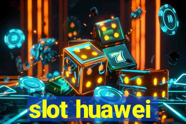 slot huawei