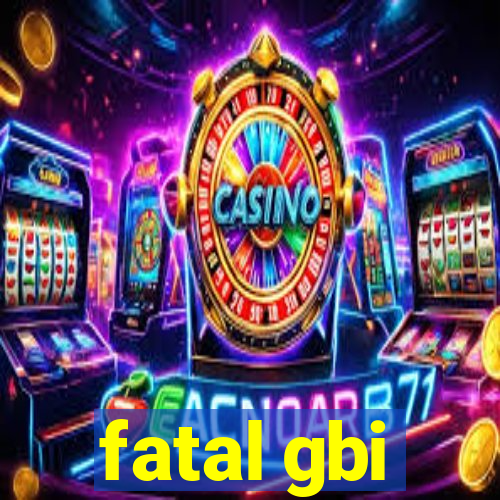 fatal gbi