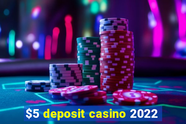 $5 deposit casino 2022