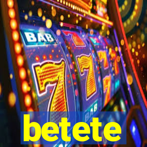 betete