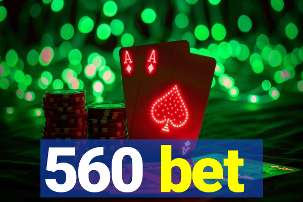 560 bet