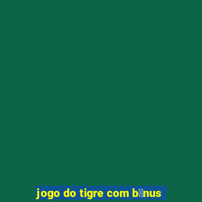 jogo do tigre com b么nus