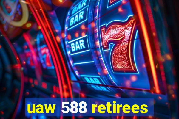 uaw 588 retirees