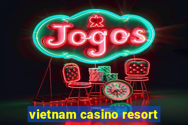 vietnam casino resort