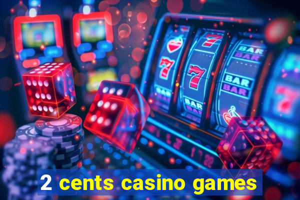 2 cents casino games