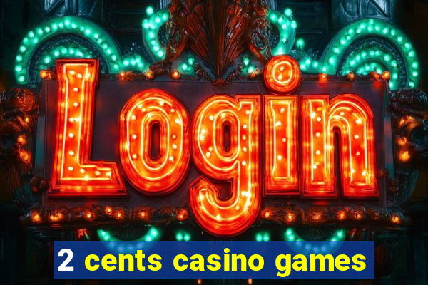 2 cents casino games