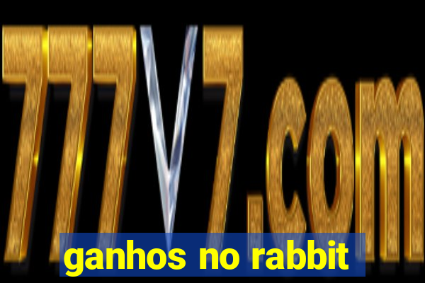 ganhos no rabbit