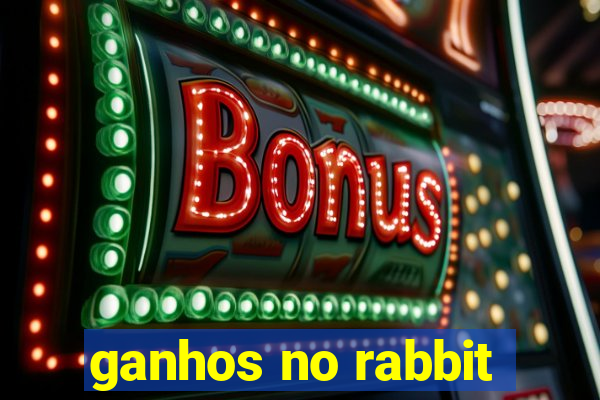 ganhos no rabbit