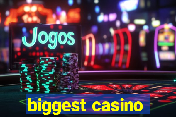 biggest casino