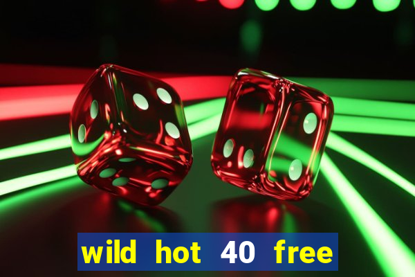 wild hot 40 free spins slot free play