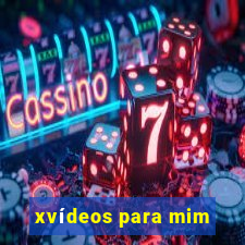 xvídeos para mim