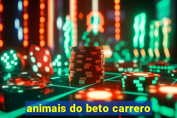 animais do beto carrero