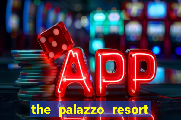 the palazzo resort hotel and casino las vegas