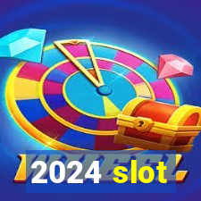 2024 slot