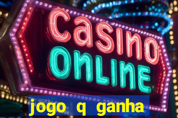 jogo q ganha dinheiro de verdade