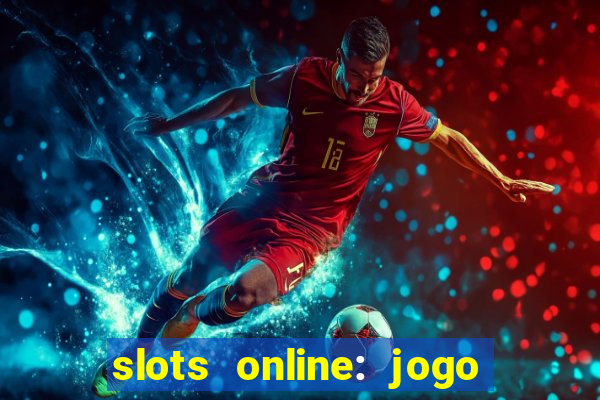 slots online: jogo ca莽a n铆quel