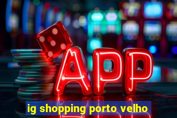 ig shopping porto velho