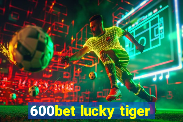 600bet lucky tiger